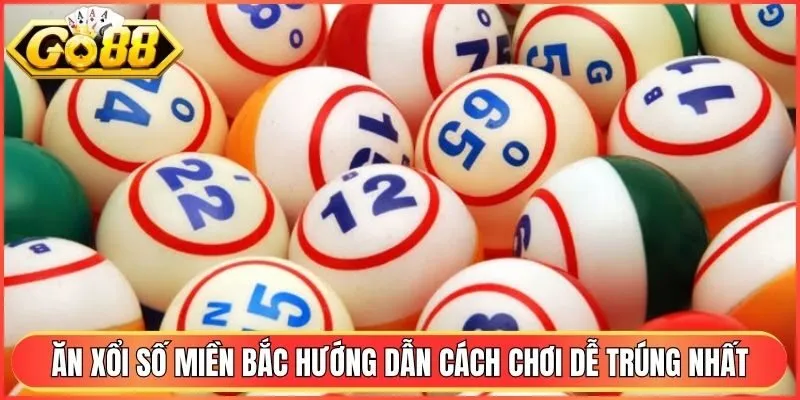 Ăn Xổi Số Miền Bắc Hướng Dẫn Cách Chơi Dễ Trúng Nhất